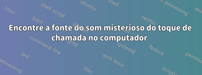 Encontre a fonte do som misterioso do toque de chamada no computador 