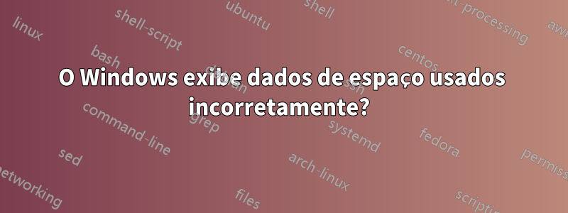 O Windows exibe dados de espaço usados ​​incorretamente? 