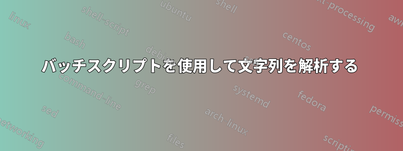 バッチスクリプトを使用して文字列を解析する