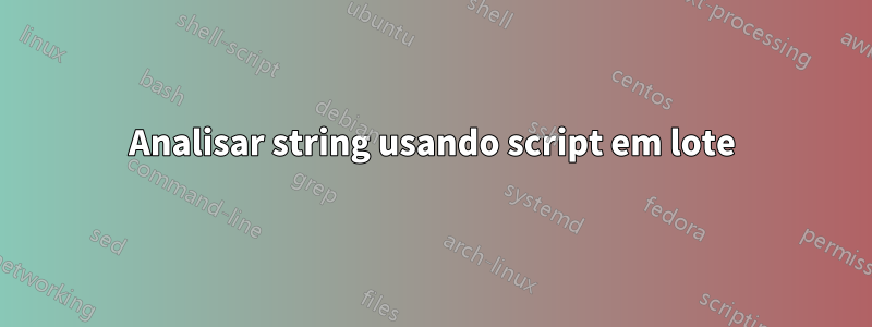 Analisar string usando script em lote