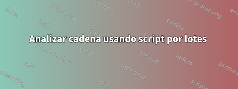 Analizar cadena usando script por lotes