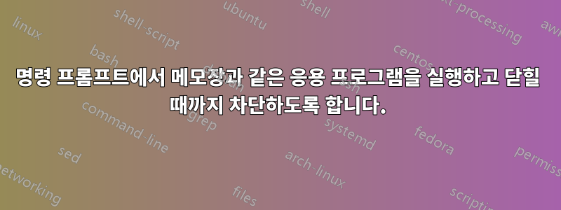 명령 프롬프트에서 메모장과 같은 응용 프로그램을 실행하고 닫힐 때까지 차단하도록 합니다.