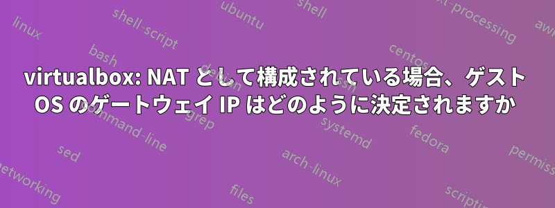 virtualbox: NAT として構成されている場合、ゲスト OS のゲートウェイ IP はどのように決定されますか