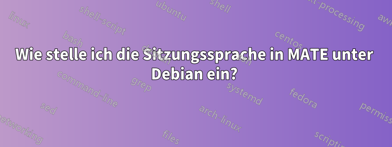 Wie stelle ich die Sitzungssprache in MATE unter Debian ein?