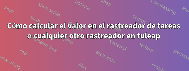 Cómo calcular el valor en el rastreador de tareas o cualquier otro rastreador en tuleap