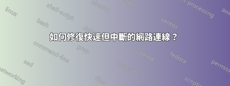 如何修復快速但中斷的網路連線？