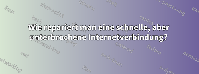 Wie repariert man eine schnelle, aber unterbrochene Internetverbindung?