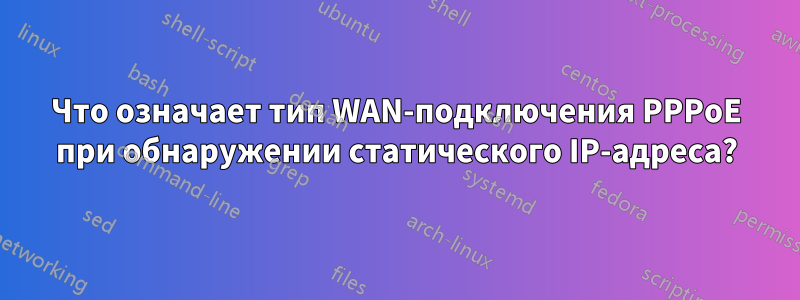 Что означает тип WAN-подключения PPPoE при обнаружении статического IP-адреса?