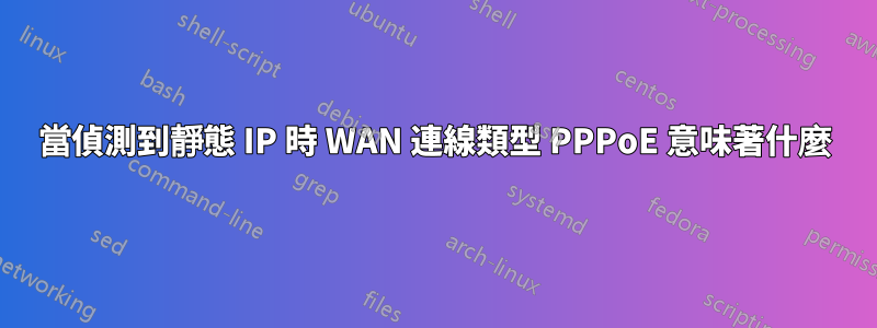 當偵測到靜態 IP 時 WAN 連線類型 PPPoE 意味著什麼