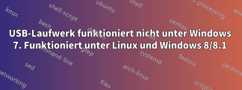 USB-Laufwerk funktioniert nicht unter Windows 7. Funktioniert unter Linux und Windows 8/8.1