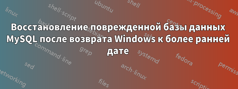 Восстановление поврежденной базы данных MySQL после возврата Windows к более ранней дате