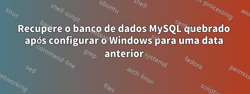 Recupere o banco de dados MySQL quebrado após configurar o Windows para uma data anterior