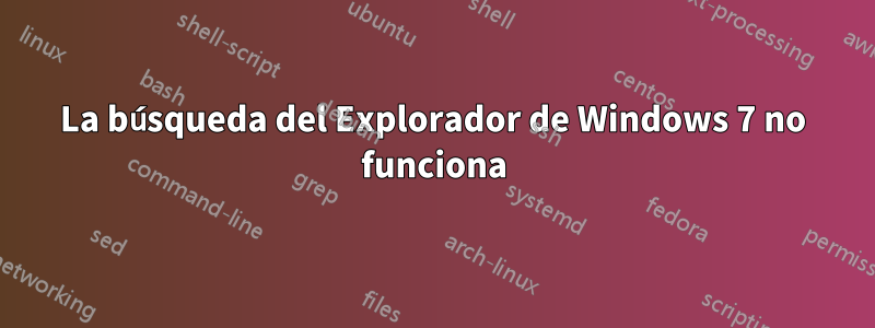 La búsqueda del Explorador de Windows 7 no funciona