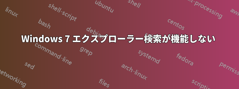 Windows 7 エクスプローラー検索が機能しない