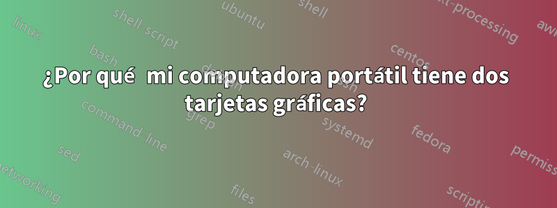 ¿Por qué mi computadora portátil tiene dos tarjetas gráficas?