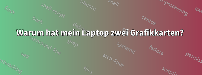 Warum hat mein Laptop zwei Grafikkarten?