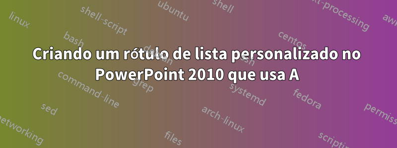 Criando um rótulo de lista personalizado no PowerPoint 2010 que usa A), B), etc.
