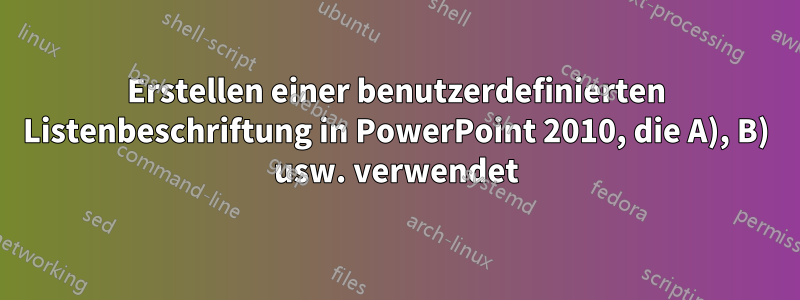 Erstellen einer benutzerdefinierten Listenbeschriftung in PowerPoint 2010, die A), B) usw. verwendet