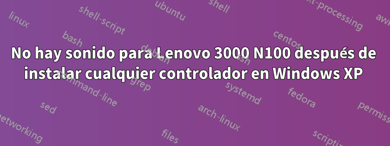 No hay sonido para Lenovo 3000 N100 después de instalar cualquier controlador en Windows XP