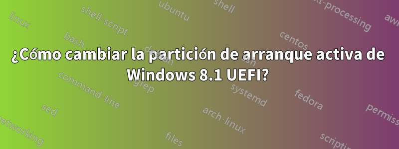 ¿Cómo cambiar la partición de arranque activa de Windows 8.1 UEFI?