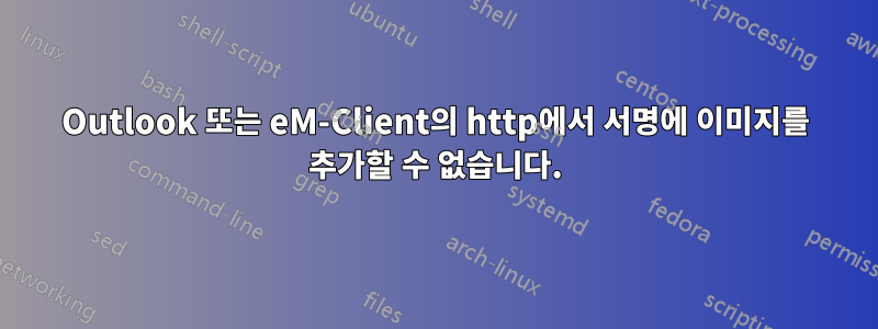 Outlook 또는 eM-Client의 http에서 서명에 이미지를 추가할 수 없습니다.