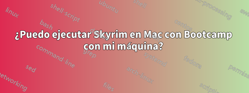 ¿Puedo ejecutar Skyrim en Mac con Bootcamp con mi máquina?