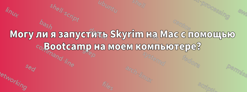 Могу ли я запустить Skyrim на Mac с помощью Bootcamp на моем компьютере?