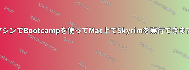 私のマシンでBootcampを使ってMac上でSkyrimを実行できますか？