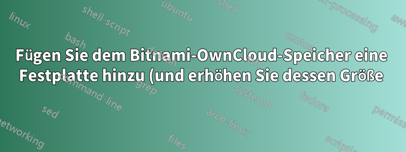 Fügen Sie dem Bitnami-OwnCloud-Speicher eine Festplatte hinzu (und erhöhen Sie dessen Größe).