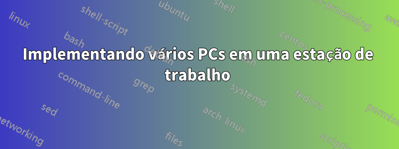 Implementando vários PCs em uma estação de trabalho