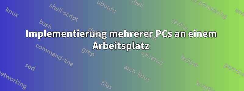 Implementierung mehrerer PCs an einem Arbeitsplatz