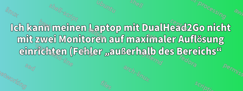 Ich kann meinen Laptop mit DualHead2Go nicht mit zwei Monitoren auf maximaler Auflösung einrichten (Fehler „außerhalb des Bereichs“)