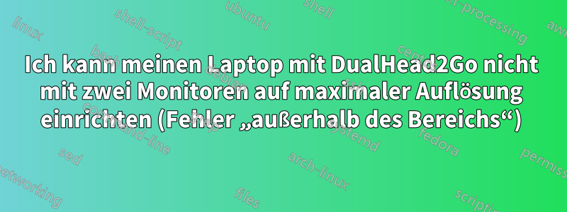 Ich kann meinen Laptop mit DualHead2Go nicht mit zwei Monitoren auf maximaler Auflösung einrichten (Fehler „außerhalb des Bereichs“)