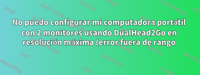 No puedo configurar mi computadora portátil con 2 monitores usando DualHead2Go en resolución máxima (error fuera de rango)