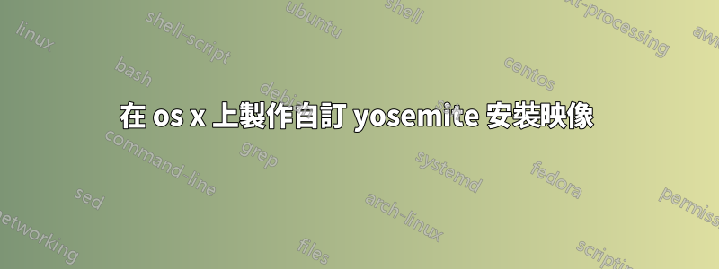 在 os x 上製作自訂 yosemite 安裝映像