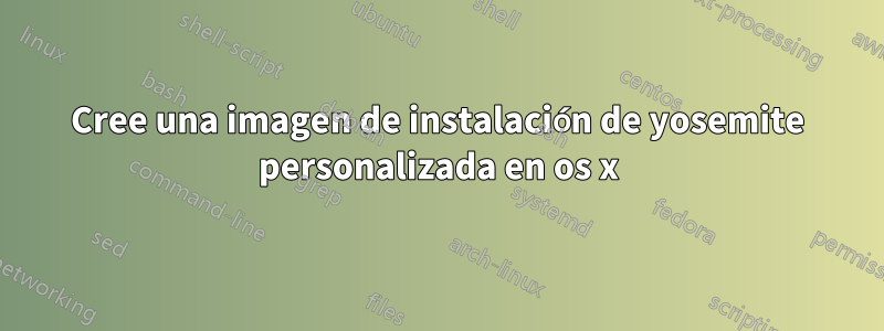 Cree una imagen de instalación de yosemite personalizada en os x