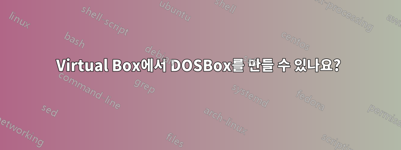 Virtual Box에서 DOSBox를 만들 수 있나요?