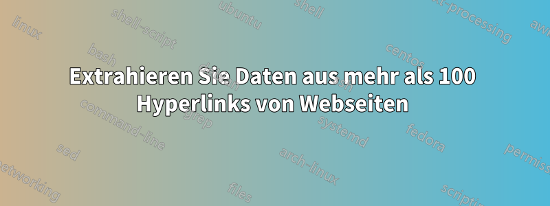 Extrahieren Sie Daten aus mehr als 100 Hyperlinks von Webseiten