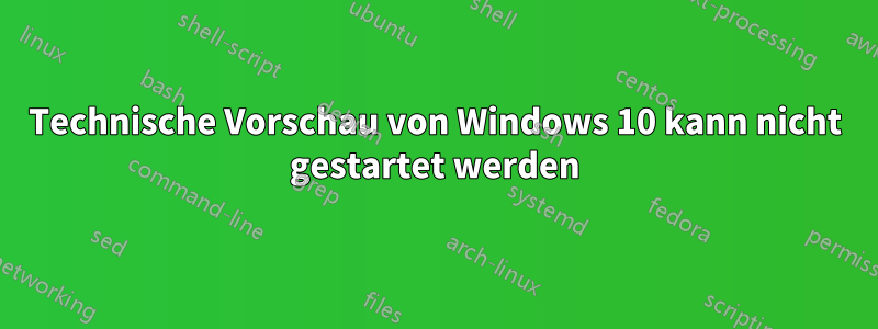 Technische Vorschau von Windows 10 kann nicht gestartet werden