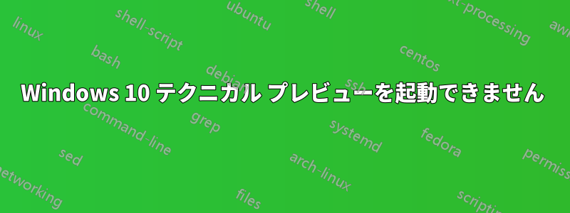 Windows 10 テクニカル プレビューを起動できません