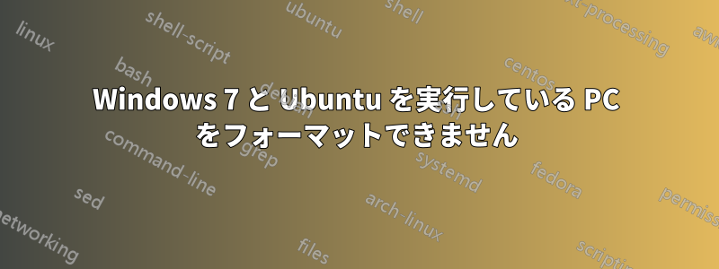 Windows 7 と Ubuntu を実行している PC をフォーマットできません