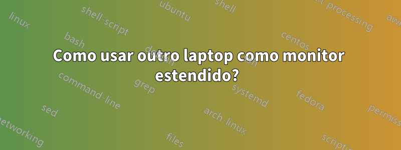 Como usar outro laptop como monitor estendido? 