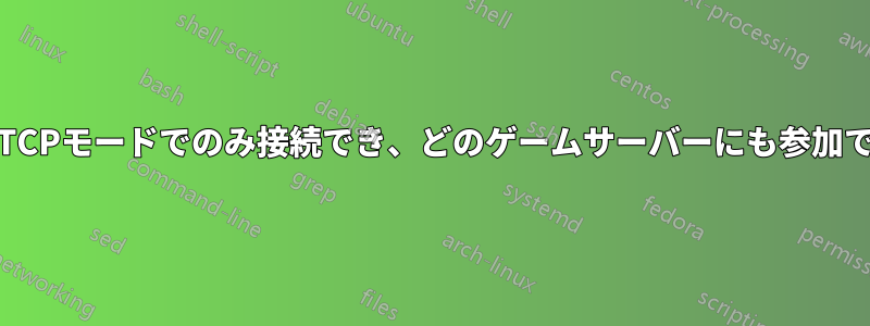 SteamはTCPモードでのみ接続でき、どのゲームサーバーにも参加できません