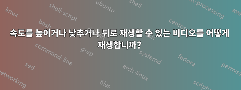 속도를 높이거나 낮추거나 뒤로 재생할 수 있는 비디오를 어떻게 재생합니까?