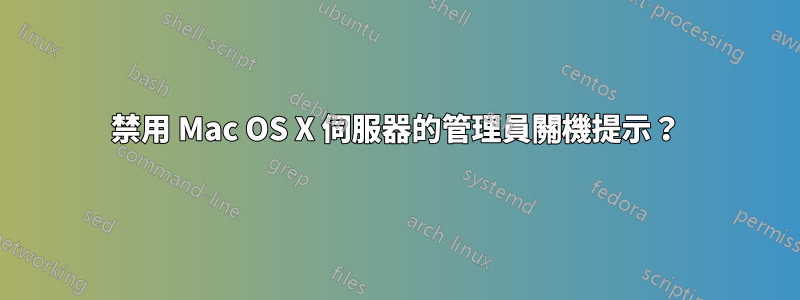 禁用 Mac OS X 伺服器的管理員關機提示？