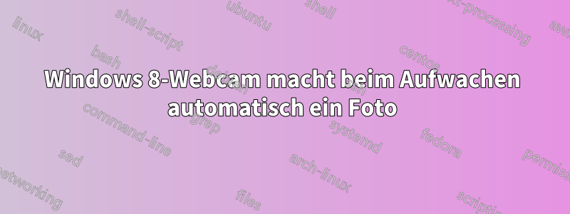 Windows 8-Webcam macht beim Aufwachen automatisch ein Foto