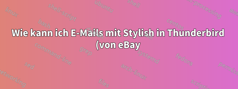 Wie kann ich E-Mails mit Stylish in Thunderbird (von eBay) neu gestalten?