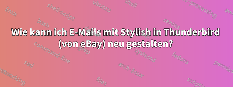 Wie kann ich E-Mails mit Stylish in Thunderbird (von eBay) neu gestalten?