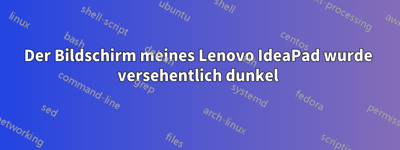 Der Bildschirm meines Lenovo IdeaPad wurde versehentlich dunkel