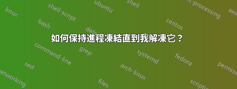 如何保持進程凍結直到我解凍它？